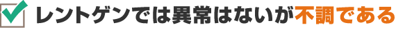 レントゲンでは異常はないが不調である
