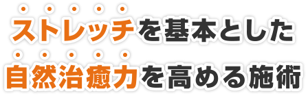 ストレッチを基本とした自然治癒力を高める施術