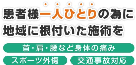 患者様一人ひとりの為に地域に根付いた施術を 首・肩・腰など身体の痛み スポーツ外傷 交通事故対応
